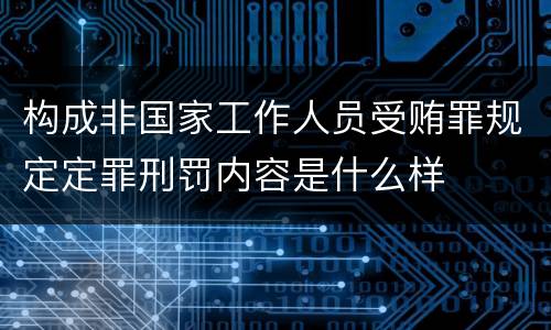构成非国家工作人员受贿罪规定定罪刑罚内容是什么样