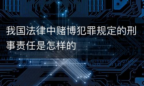 我国法律中赌博犯罪规定的刑事责任是怎样的
