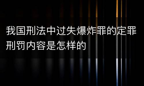 我国刑法中过失爆炸罪的定罪刑罚内容是怎样的