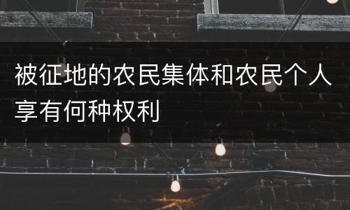 被征地的农民集体和农民个人享有何种权利