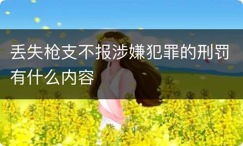 丢失枪支不报涉嫌犯罪的刑罚有什么内容