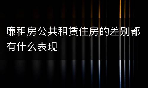 廉租房公共租赁住房的差别都有什么表现