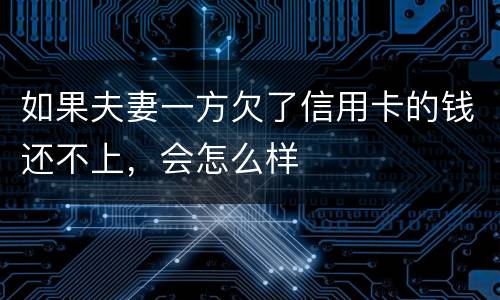 如果夫妻一方欠了信用卡的钱还不上，会怎么样