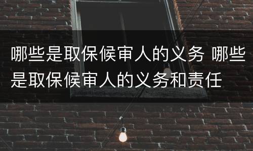 哪些是取保候审人的义务 哪些是取保候审人的义务和责任