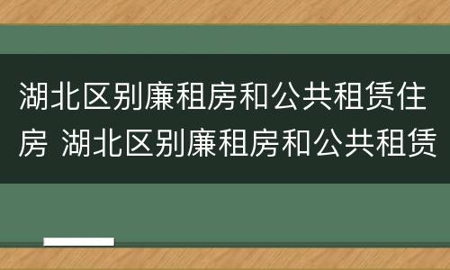 湖北区别廉租房和公共租赁住房 湖北区别廉租房和公共租赁住房哪个好