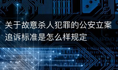 关于故意杀人犯罪的公安立案追诉标准是怎么样规定