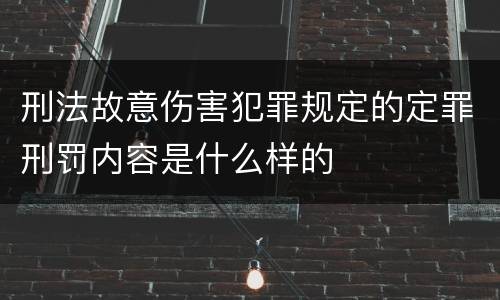 刑法故意伤害犯罪规定的定罪刑罚内容是什么样的