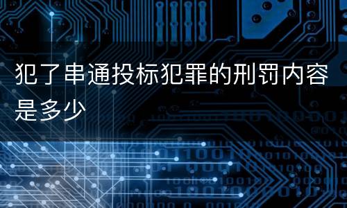 犯了串通投标犯罪的刑罚内容是多少
