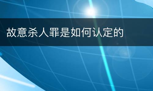 故意杀人罪是如何认定的