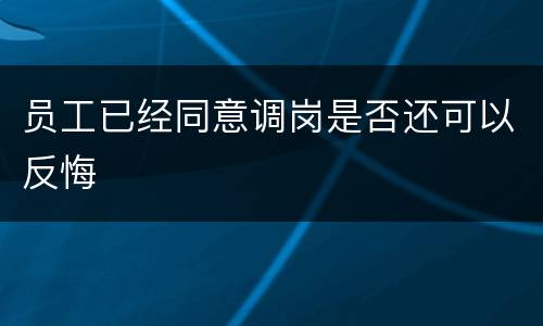 员工已经同意调岗是否还可以反悔