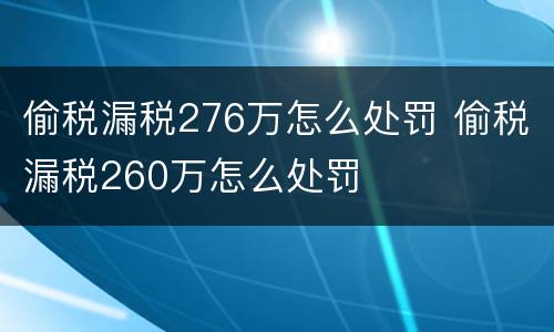 偷税漏税276万怎么处罚 偷税漏税260万怎么处罚