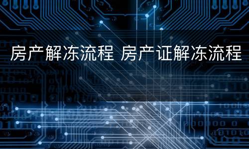 房产解冻流程 房产证解冻流程