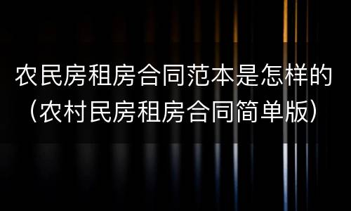 农民房租房合同范本是怎样的（农村民房租房合同简单版）
