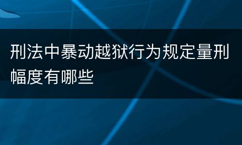 刑法中暴动越狱行为规定量刑幅度有哪些