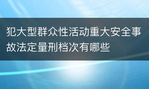 犯大型群众性活动重大安全事故法定量刑档次有哪些