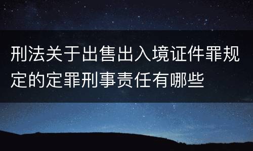 刑法关于出售出入境证件罪规定的定罪刑事责任有哪些