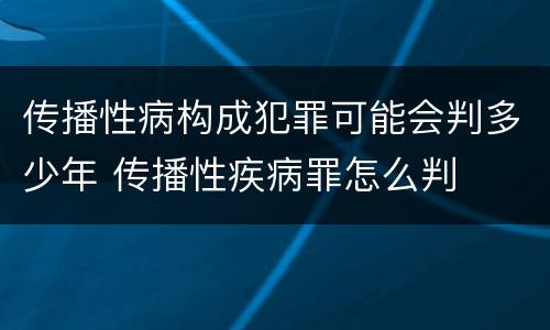 传播性病构成犯罪可能会判多少年 传播性疾病罪怎么判