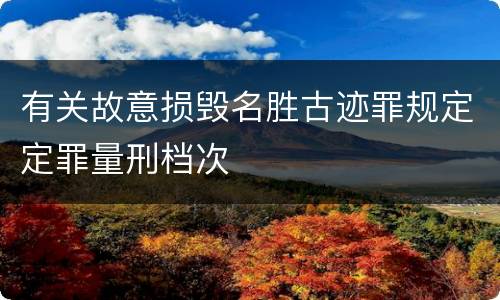有关故意损毁名胜古迹罪规定定罪量刑档次