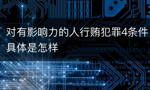 对有影响力的人行贿犯罪4条件具体是怎样