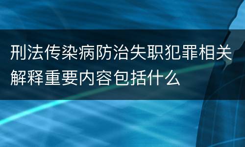 刑法传染病防治失职犯罪相关解释重要内容包括什么