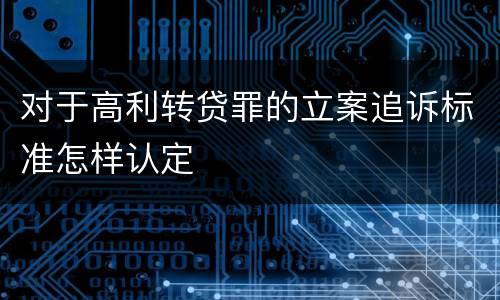 对于高利转贷罪的立案追诉标准怎样认定