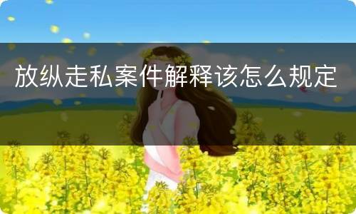 放纵走私案件解释该怎么规定