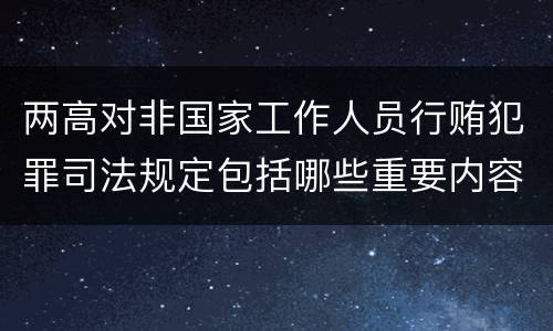 两高对非国家工作人员行贿犯罪司法规定包括哪些重要内容