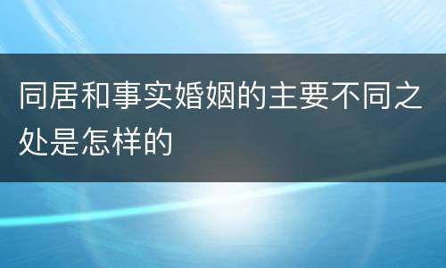同居和事实婚姻的主要不同之处是怎样的