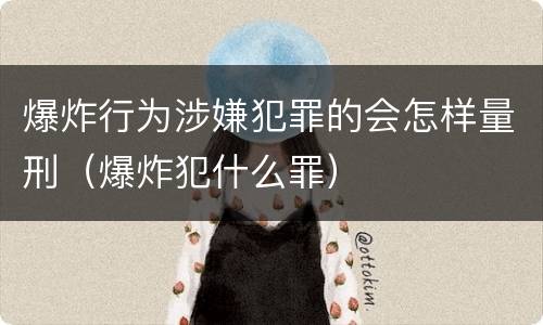 爆炸行为涉嫌犯罪的会怎样量刑（爆炸犯什么罪）