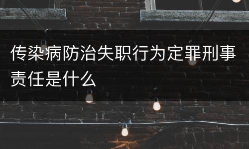 传染病防治失职行为定罪刑事责任是什么