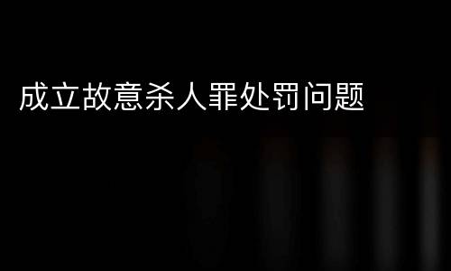 成立故意杀人罪处罚问题