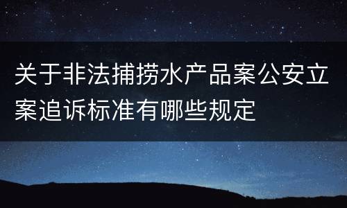 关于非法捕捞水产品案公安立案追诉标准有哪些规定