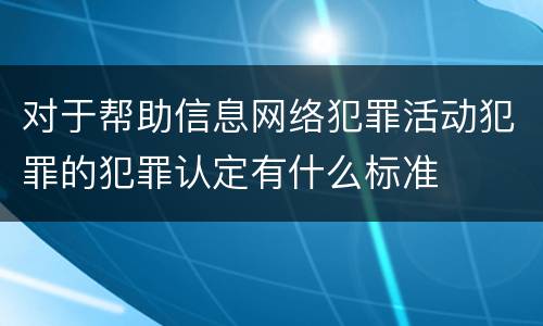 对于帮助信息网络犯罪活动犯罪的犯罪认定有什么标准