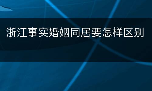 浙江事实婚姻同居要怎样区别