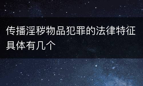 传播淫秽物品犯罪的法律特征具体有几个
