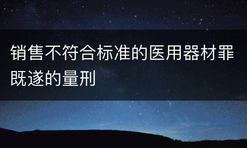 销售不符合标准的医用器材罪既遂的量刑