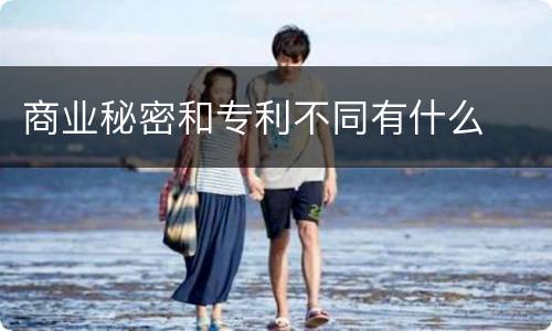 商业秘密和专利不同有什么
