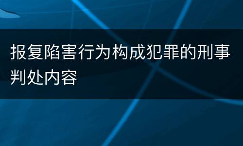 报复陷害行为构成犯罪的刑事判处内容