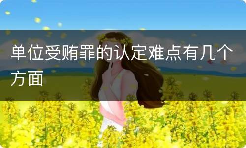 单位受贿罪的认定难点有几个方面