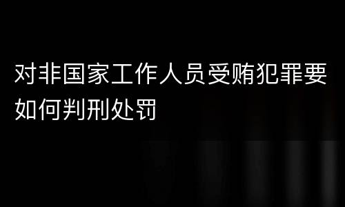 对非国家工作人员受贿犯罪要如何判刑处罚