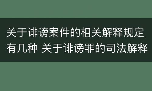 关于诽谤案件的相关解释规定有几种 关于诽谤罪的司法解释