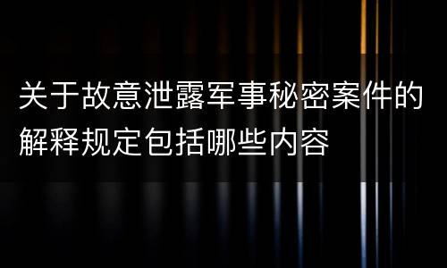 关于故意泄露军事秘密案件的解释规定包括哪些内容