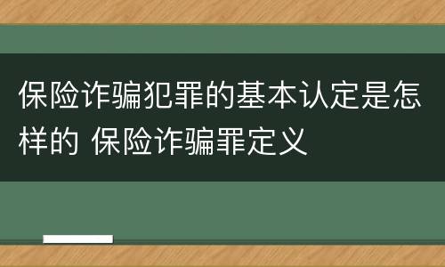 保险诈骗犯罪的基本认定是怎样的 保险诈骗罪定义