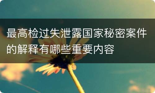 最高检过失泄露国家秘密案件的解释有哪些重要内容