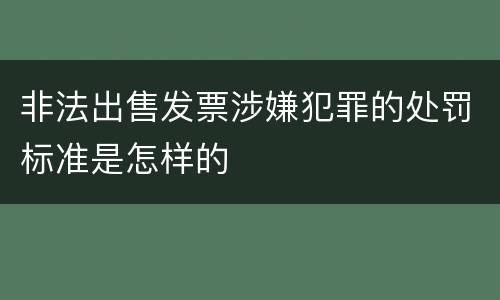 非法出售发票涉嫌犯罪的处罚标准是怎样的