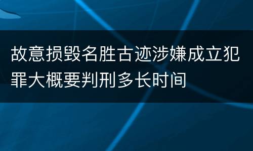 故意损毁名胜古迹涉嫌成立犯罪大概要判刑多长时间