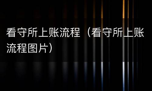 看守所上账流程（看守所上账流程图片）