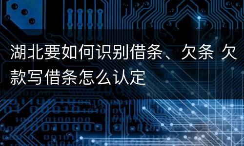 湖北要如何识别借条、欠条 欠款写借条怎么认定