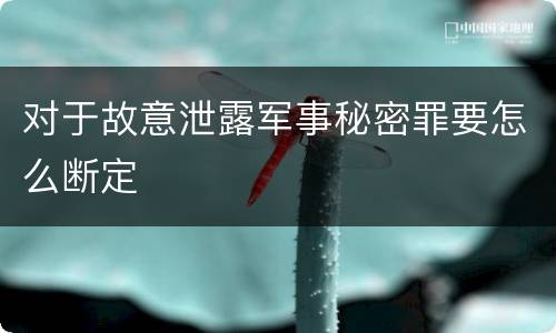 对于故意泄露军事秘密罪要怎么断定