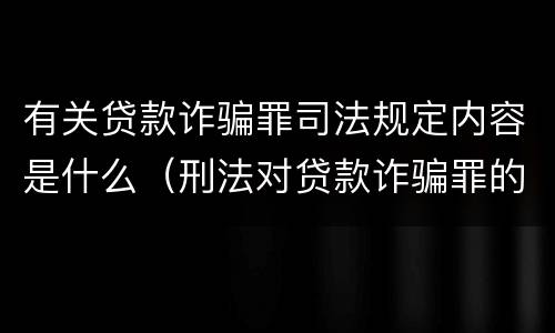 有关贷款诈骗罪司法规定内容是什么（刑法对贷款诈骗罪的规定）